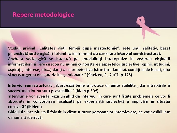 Repere metodologice Studiul privind „Calitatea vieții femeii după mastectomie”, este unul calitativ, bazat pe