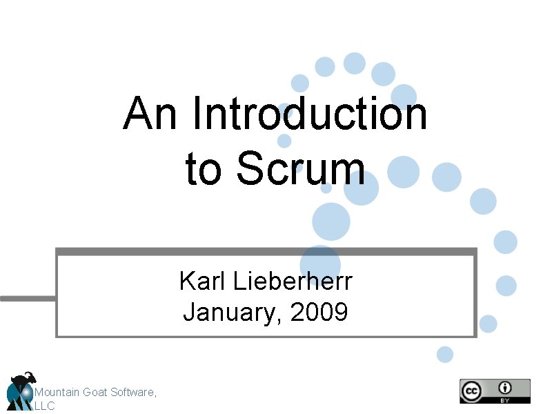 An Introduction to Scrum Karl Lieberherr January, 2009 Mountain Goat Software, LLC 