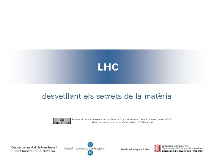 LHC desvetllant els secrets de la matèria Aquesta obra està sotmesa a les condicions