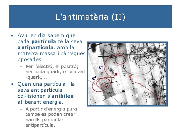 L’antimatèria (II) • Avui en dia sabem que cada partícula té la seva antipartícula,