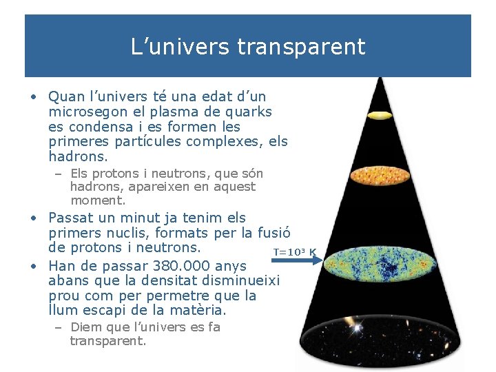 L’univers transparent • Quan l’univers té una edat d’un microsegon el plasma de quarks