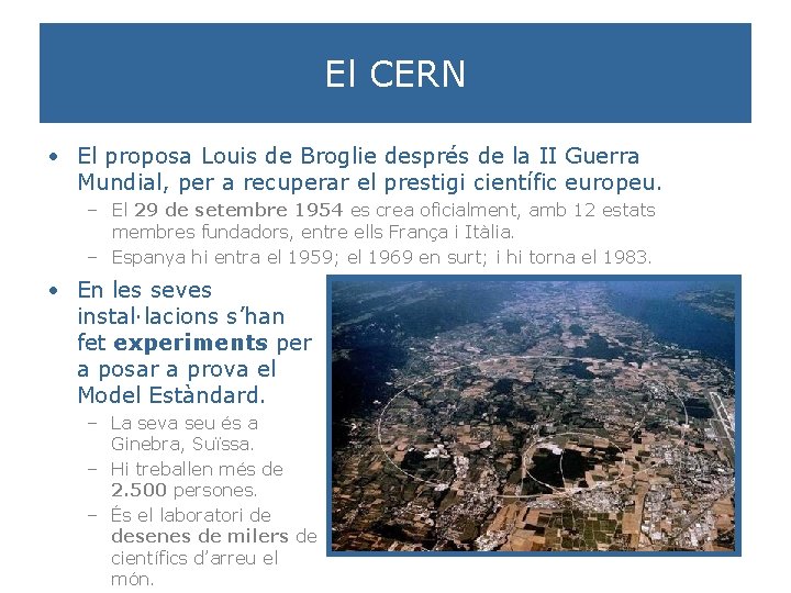 El CERN • El proposa Louis de Broglie després de la II Guerra Mundial,