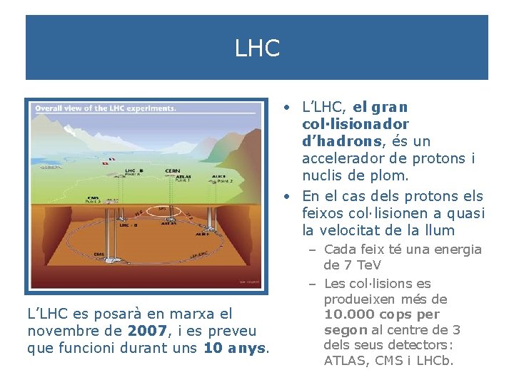 LHC • L’LHC, el gran col·lisionador d’hadrons, és un accelerador de protons i nuclis