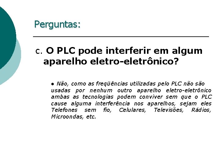 Perguntas: c. O PLC pode interferir em algum aparelho eletro-eletrônico? ● Não, como as