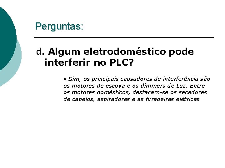 Perguntas: d. Algum eletrodoméstico pode interferir no PLC? • Sim, os principais causadores de