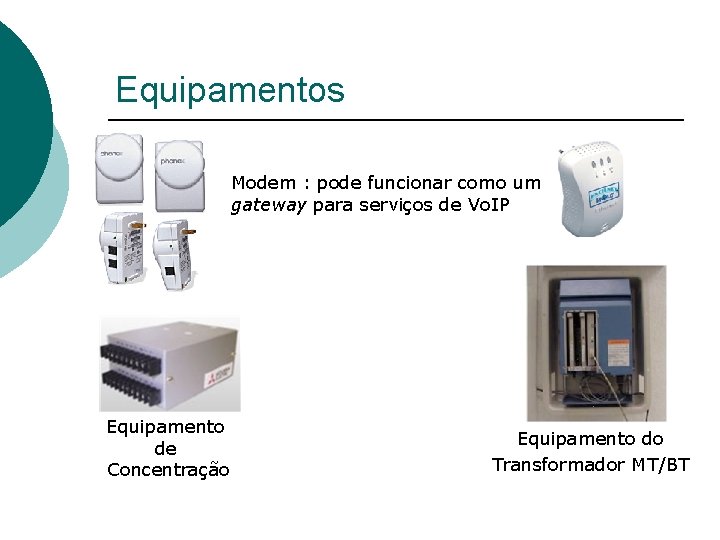 Equipamentos Modem : pode funcionar como um gateway para serviços de Vo. IP Equipamento