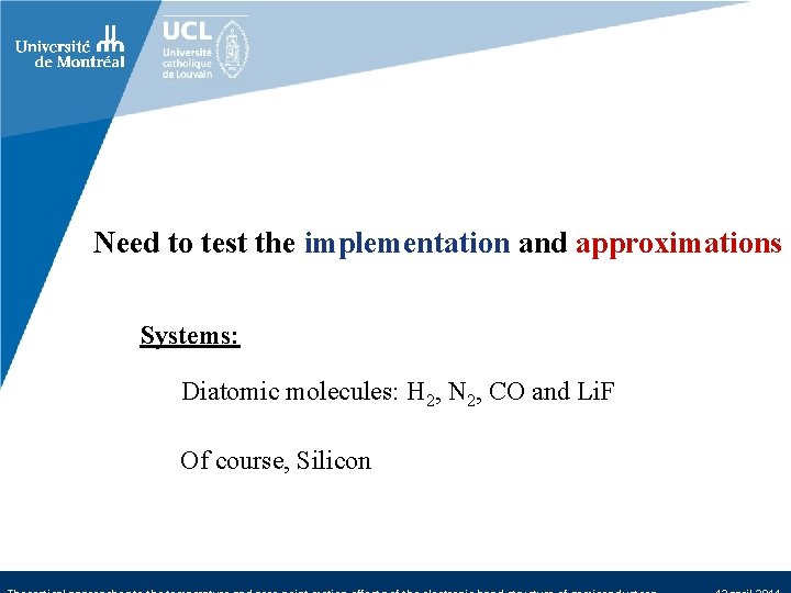 Need to test the implementation and approximations Systems: Diatomic molecules: H 2, N 2,