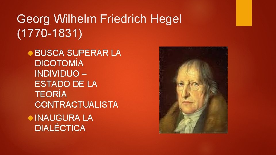 Georg Wilhelm Friedrich Hegel (1770 -1831) BUSCA SUPERAR LA DICOTOMÍA INDIVIDUO – ESTADO DE