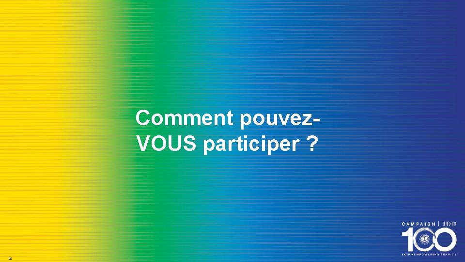 Comment pouvez. VOUS participer ? 28 