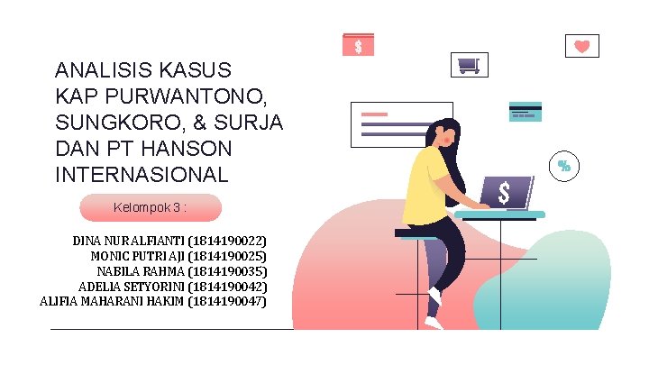 ANALISIS KASUS KAP PURWANTONO, SUNGKORO, & SURJA DAN PT HANSON INTERNASIONAL Kelompok 3 :