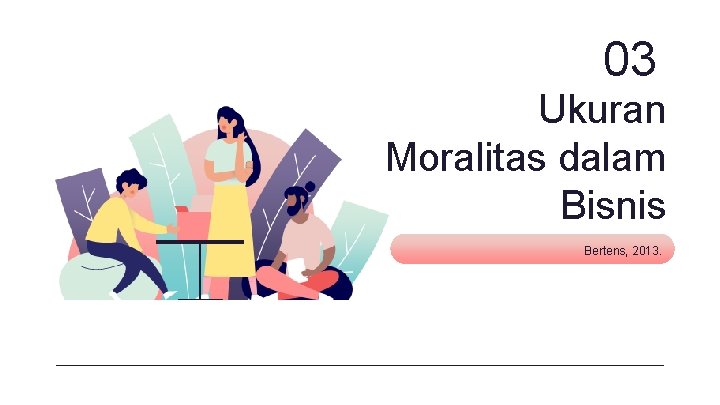 03 Ukuran Moralitas dalam Bisnis Bertens, 2013. 