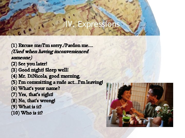 IV. Expressions (1) Excuse me/I'm sorry. /Pardon me. . (Used when having inconvenienced someone)