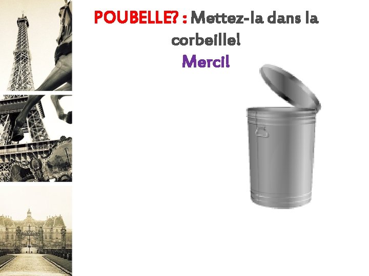 POUBELLE? : Mettez-la dans la corbeille! Merci! 