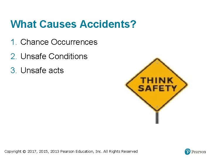 What Causes Accidents? 1. Chance Occurrences 2. Unsafe Conditions 3. Unsafe acts Copyright ©