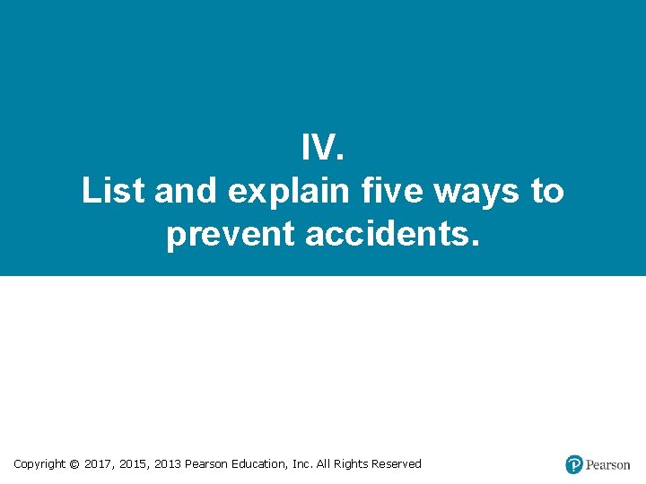 IV. List and explain five ways to prevent accidents. Copyright © 2017, 2015, 2013