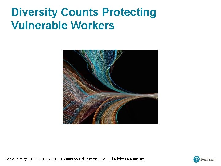 Diversity Counts Protecting Vulnerable Workers Copyright © 2017, 2015, 2013 Pearson Education, Inc. All