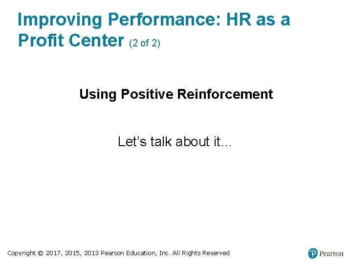 Improving Performance: HR as a Profit Center (2 of 2) Using Positive Reinforcement Let’s