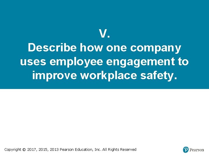 V. Describe how one company uses employee engagement to improve workplace safety. Copyright ©