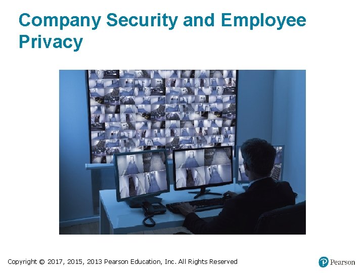 Company Security and Employee Privacy Copyright © 2017, 2015, 2013 Pearson Education, Inc. All
