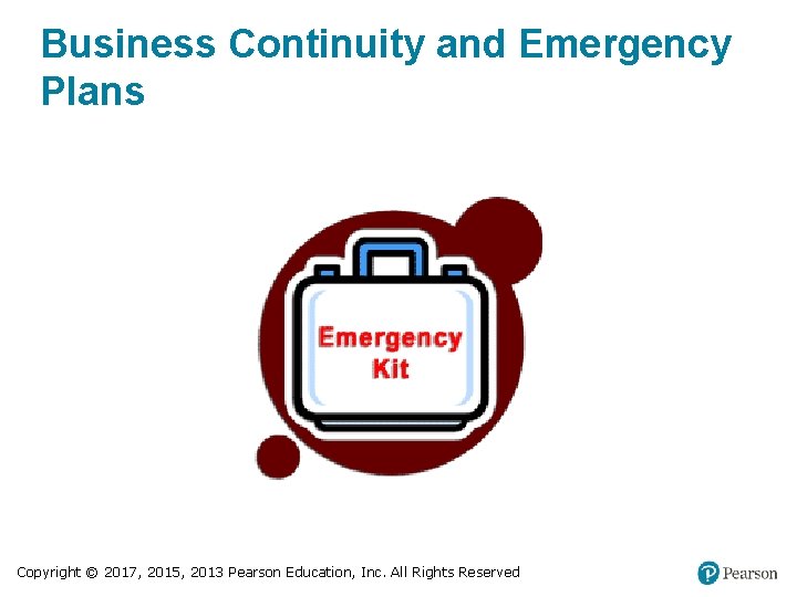Business Continuity and Emergency Plans Copyright © 2017, 2015, 2013 Pearson Education, Inc. All