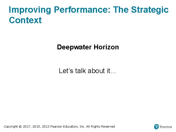Improving Performance: The Strategic Context Deepwater Horizon Let’s talk about it… Copyright © 2017,