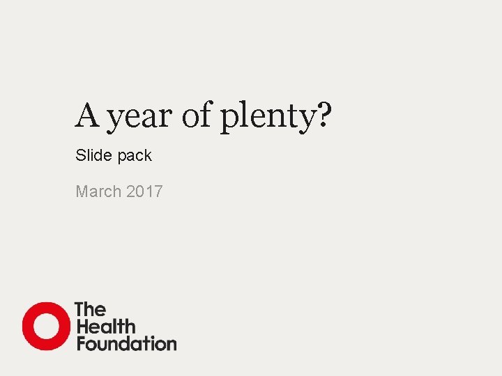 A year of plenty? Slide pack March 2017 A year of plenty? Slide pack March 2017