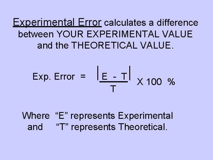 Experimental Error calculates a difference between YOUR EXPERIMENTAL VALUE and the THEORETICAL VALUE. Exp.