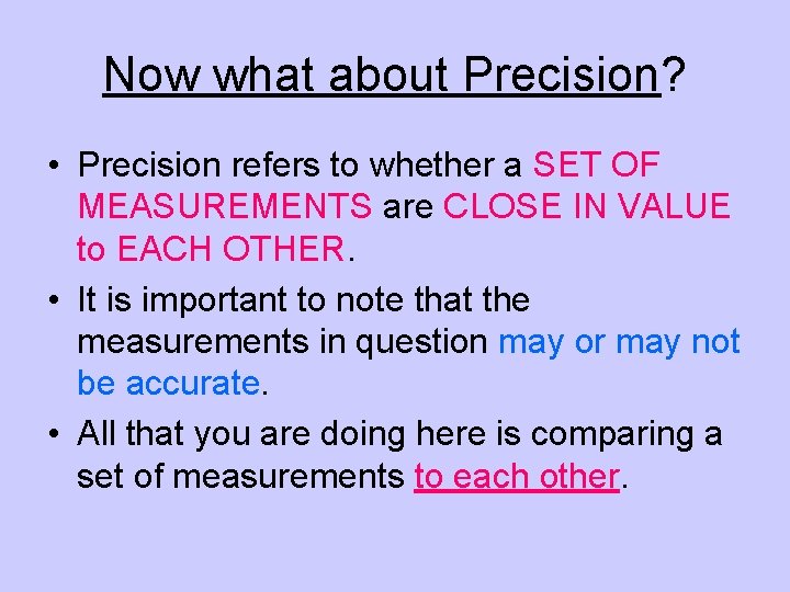 Now what about Precision? • Precision refers to whether a SET OF MEASUREMENTS are
