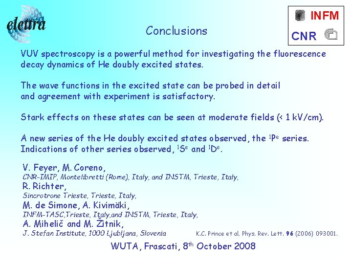 Conclusions INFM CNR VUV spectroscopy is a powerful method for investigating the fluorescence decay