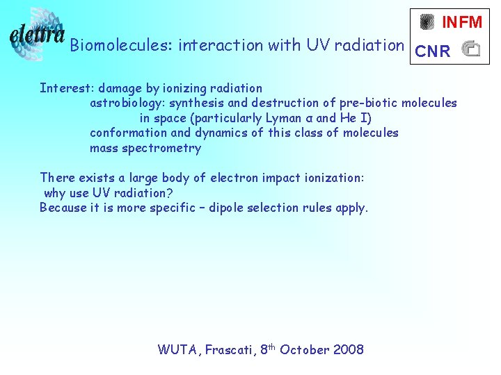 INFM Biomolecules: interaction with UV radiation CNR Interest: damage by ionizing radiation astrobiology: synthesis