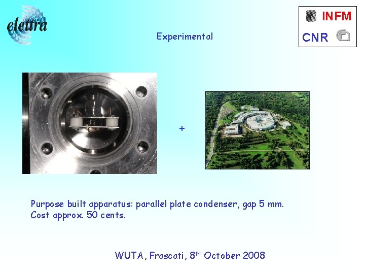 INFM Experimental + Purpose built apparatus: parallel plate condenser, gap 5 mm. Cost approx.