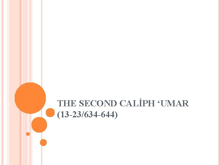 THE SECOND CALİPH ‘UMAR (13 -23/634 -644) 