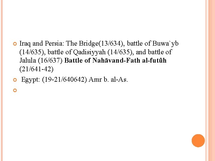 Iraq and Persia: The Bridge(13/634), battle of Buwa`yb (14/635), battle of Qadisiyyah (14/635), and