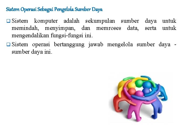 Sistem Operasi Sebagai Pengelola Sumber Daya q Sistem komputer adalah sekumpulan sumber daya untuk