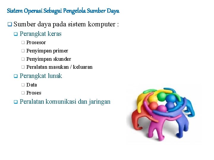 Sistem Operasi Sebagai Pengelola Sumber Daya q Sumber q daya pada sistem komputer :