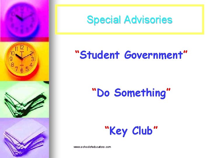 Special Advisories “Student Government” “Do Something” “Key Club” www. schoolofeducators. com 