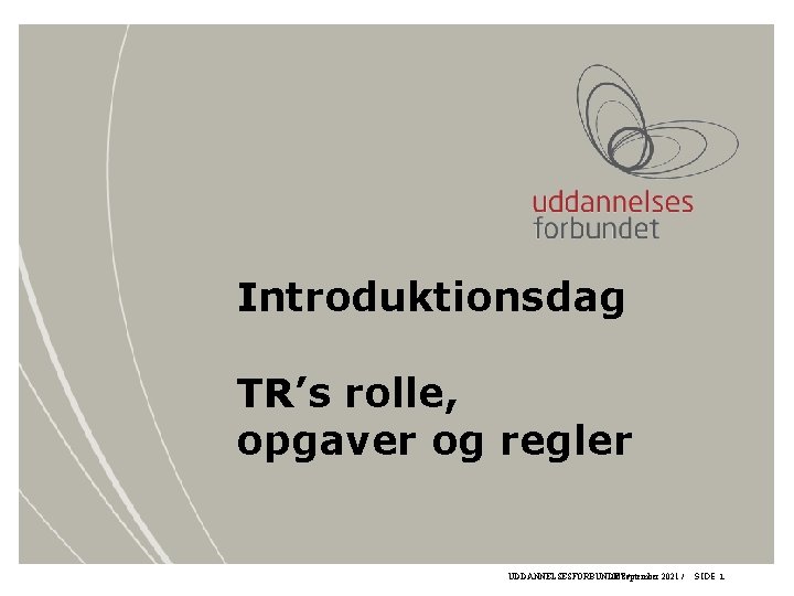 Introduktionsdag TR’s rolle, opgaver og regler UDDANNELSESFORBUNDET 06 september / 2021 / SIDE 1