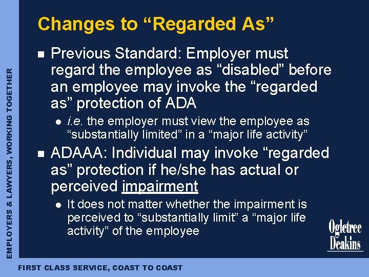 Changes to “Regarded As” EMPLOYERS & LAWYERS, WORKING TOGETHER n Previous Standard: Employer must