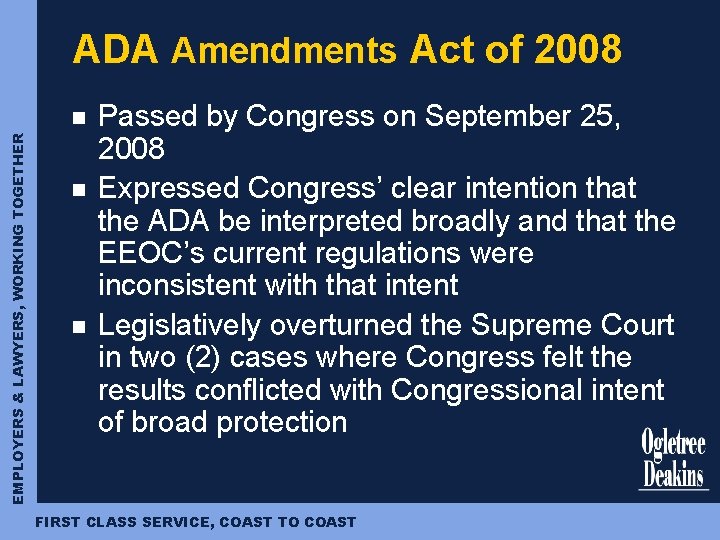 ADA Amendments Act of 2008 EMPLOYERS & LAWYERS, WORKING TOGETHER n n n Passed