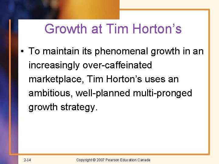 Growth at Tim Horton’s • To maintain its phenomenal growth in an increasingly over-caffeinated