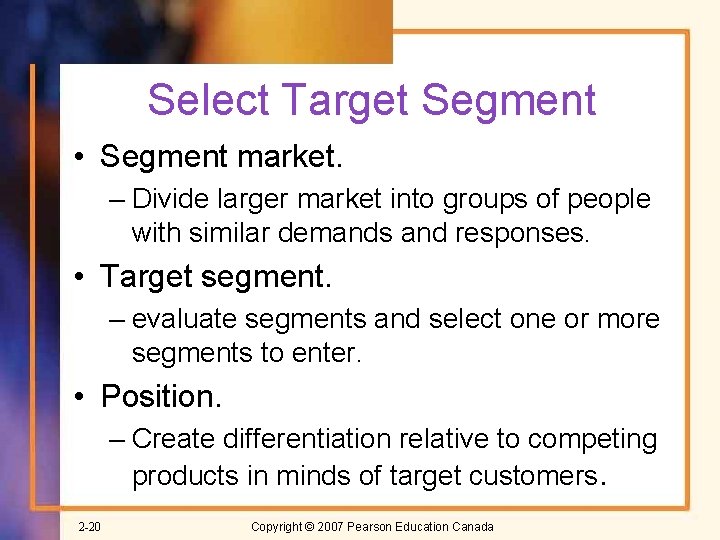 Select Target Segment • Segment market. – Divide larger market into groups of people