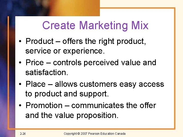 Create Marketing Mix • Product – offers the right product, service or experience. •