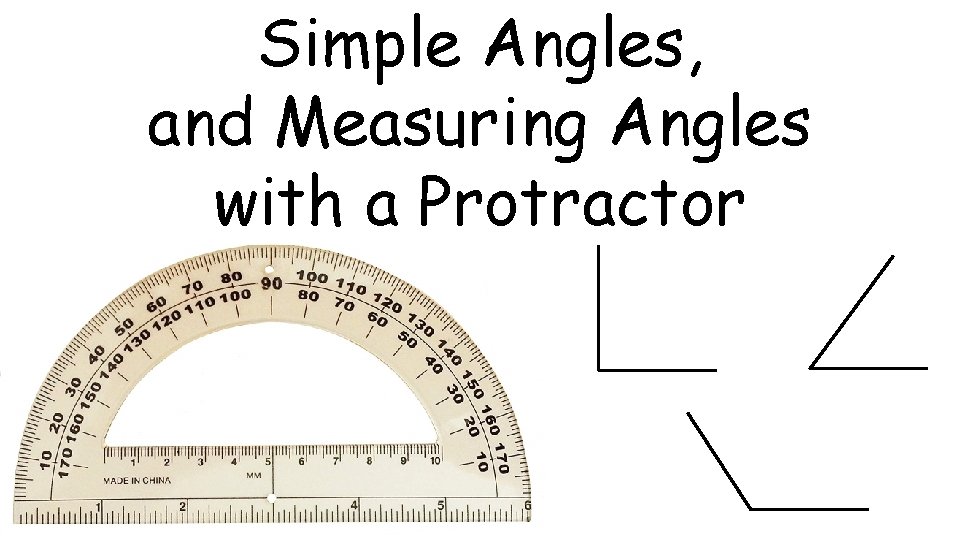 Simple Angles, and Measuring Angles with a Protractor 