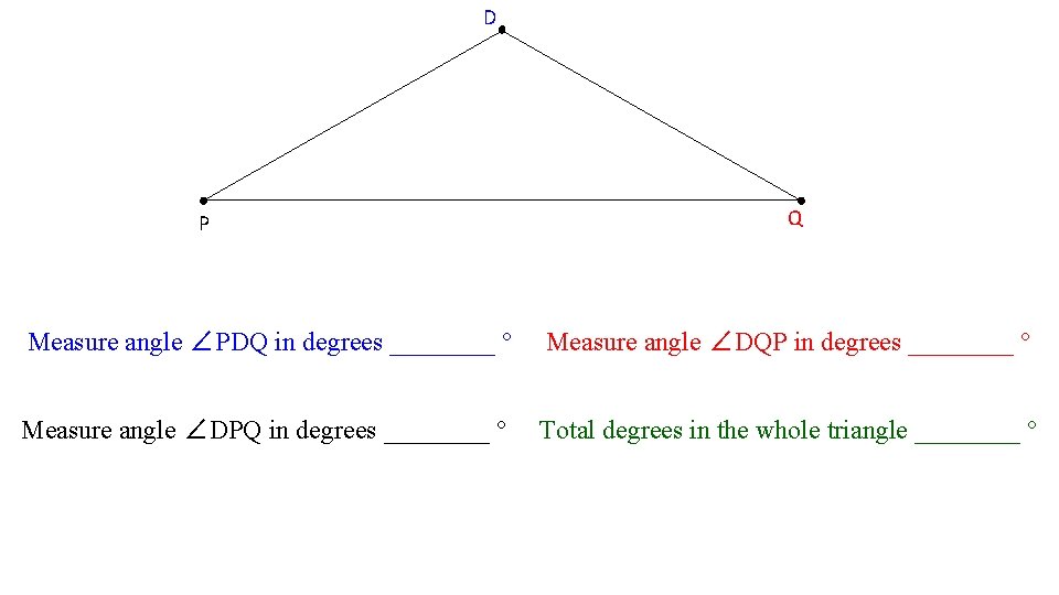 D P Q Measure angle ∠PDQ in degrees ____ ° Measure angle ∠DQP in