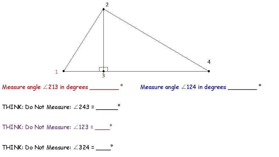 2 4 1 3 Measure angle ∠ 213 in degrees ____ ° THINK: Do