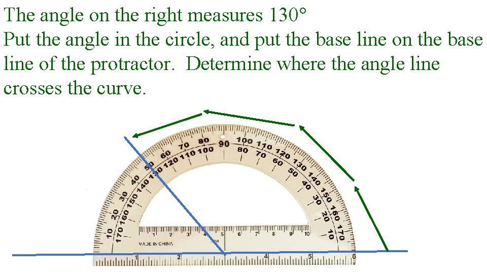 The angle on the right measures 130° Put the angle in the circle, and