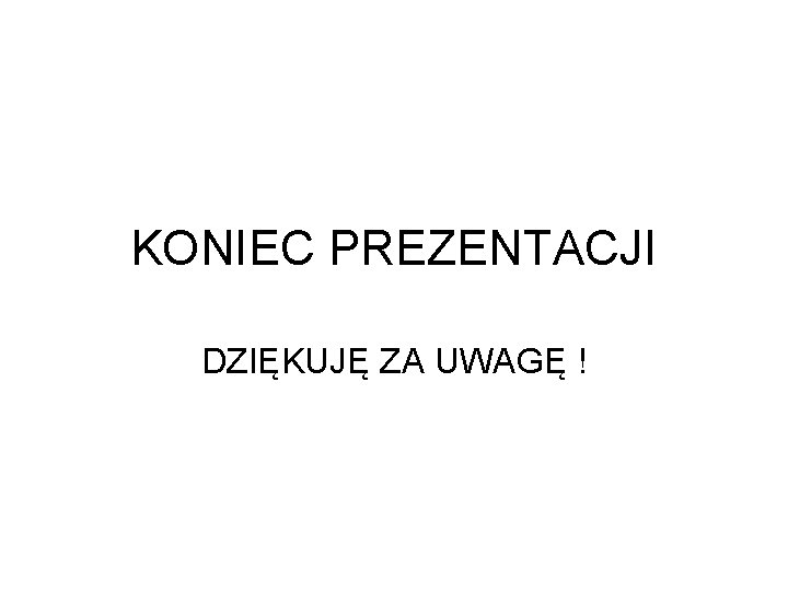 KONIEC PREZENTACJI DZIĘKUJĘ ZA UWAGĘ ! 