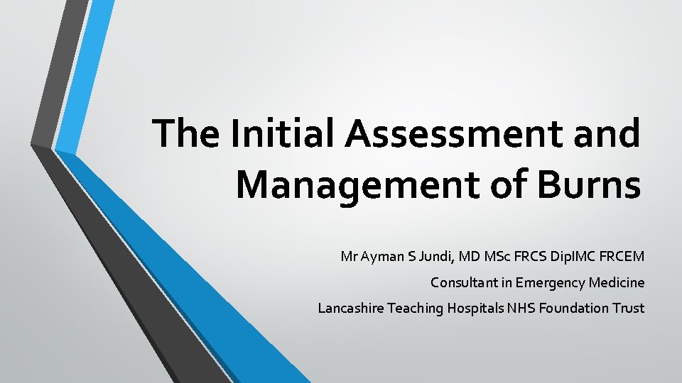 The Initial Assessment and Management of Burns Mr Ayman S Jundi, MD MSc FRCS