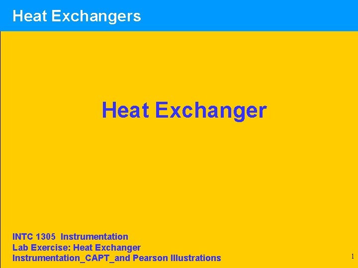 Heat Exchangers Heat Exchanger INTC 1305 Instrumentation Lab Exercise: Heat Exchanger Instrumentation_CAPT_and Pearson Illustrations