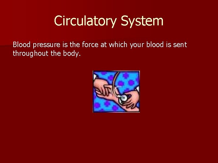 Circulatory System Blood pressure is the force at which your blood is sent throughout Circulatory System Blood pressure is the force at which your blood is sent throughout